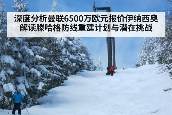 深度分析曼联6500万欧元报价伊纳西奥 解读滕哈格防线重建计划与潜在挑战